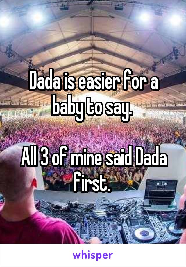 Dada is easier for a baby to say. 

All 3 of mine said Dada first. 