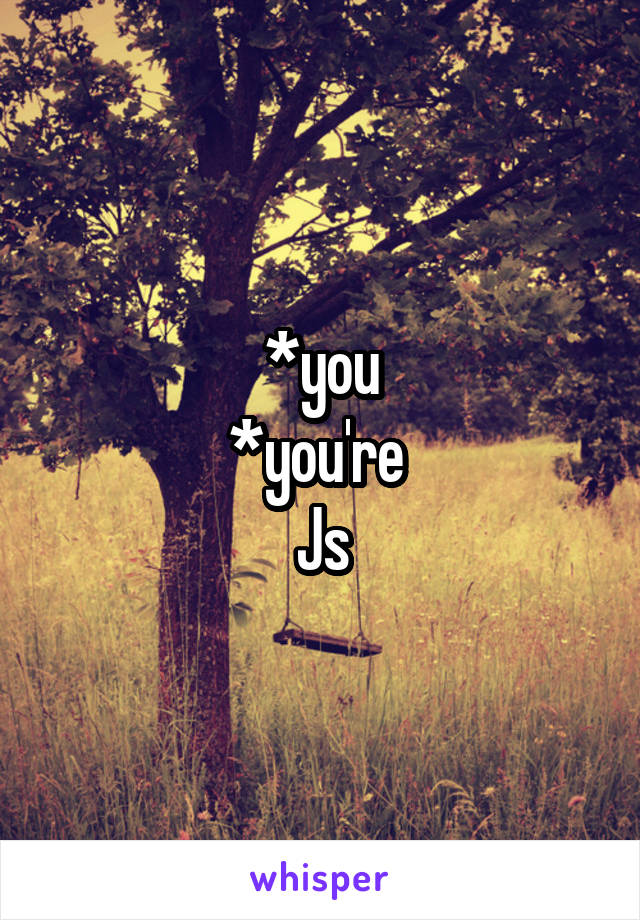 *you
*you're 
Js