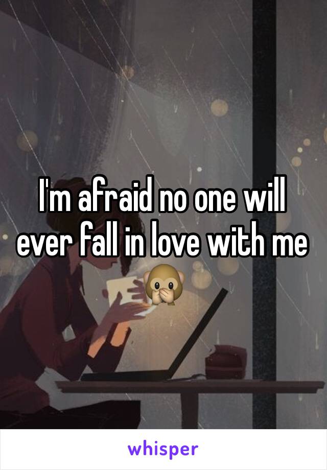 I'm afraid no one will ever fall in love with me 🙊