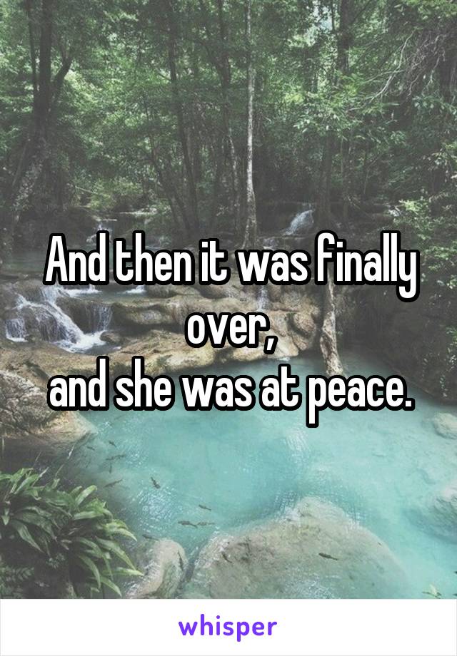 And then it was finally over,
and she was at peace.