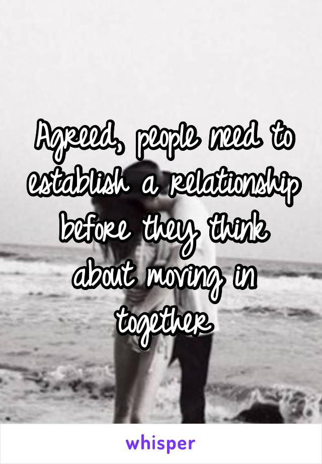 Agreed, people need to establish a relationship before they think about moving in together