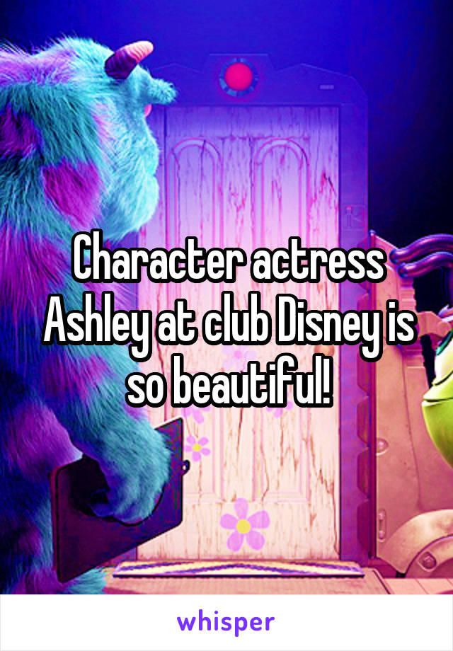 Character actress Ashley at club Disney is so beautiful!