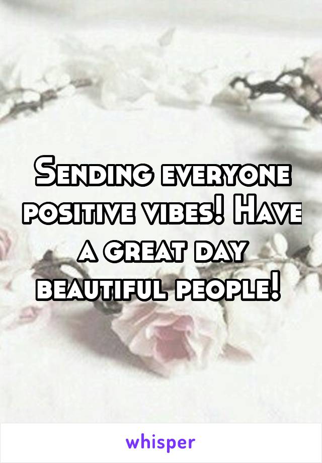 Sending everyone positive vibes! Have a great day beautiful people! 