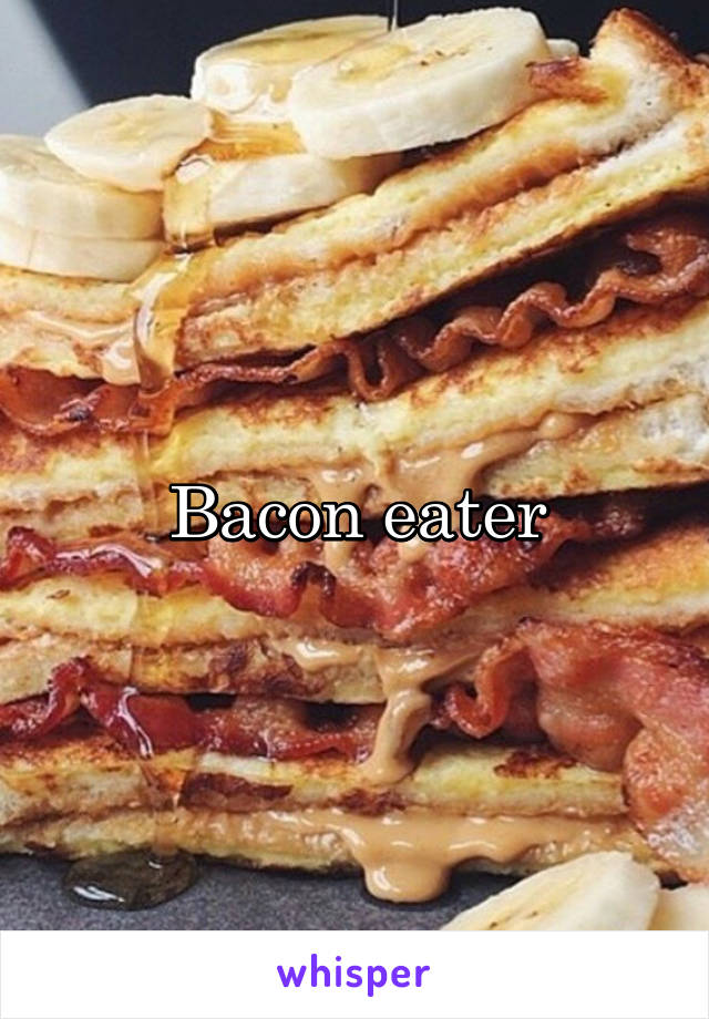 Bacon eater