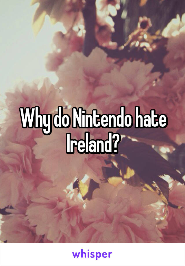 Why do Nintendo hate Ireland?