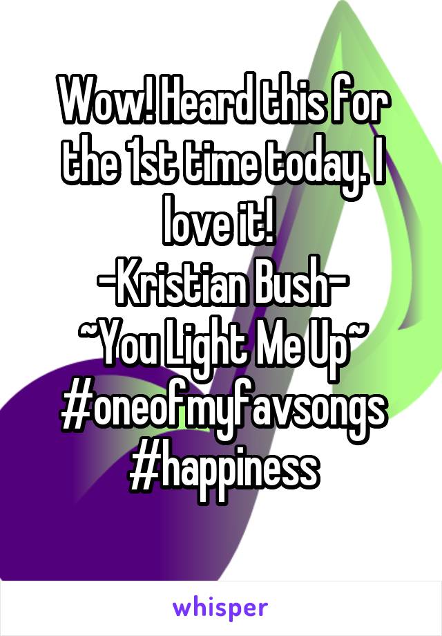 Wow! Heard this for the 1st time today. I love it! 
-Kristian Bush-
~You Light Me Up~
#oneofmyfavsongs
#happiness
