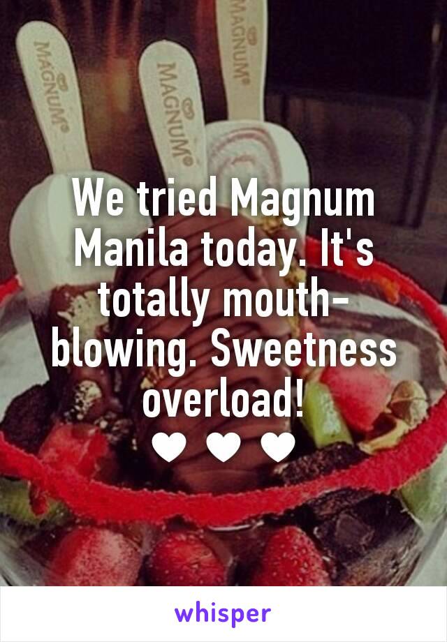 We tried Magnum Manila today. It's totally mouth-blowing. Sweetness overload!
♥♥♥