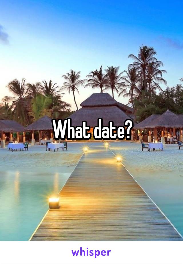 What date?