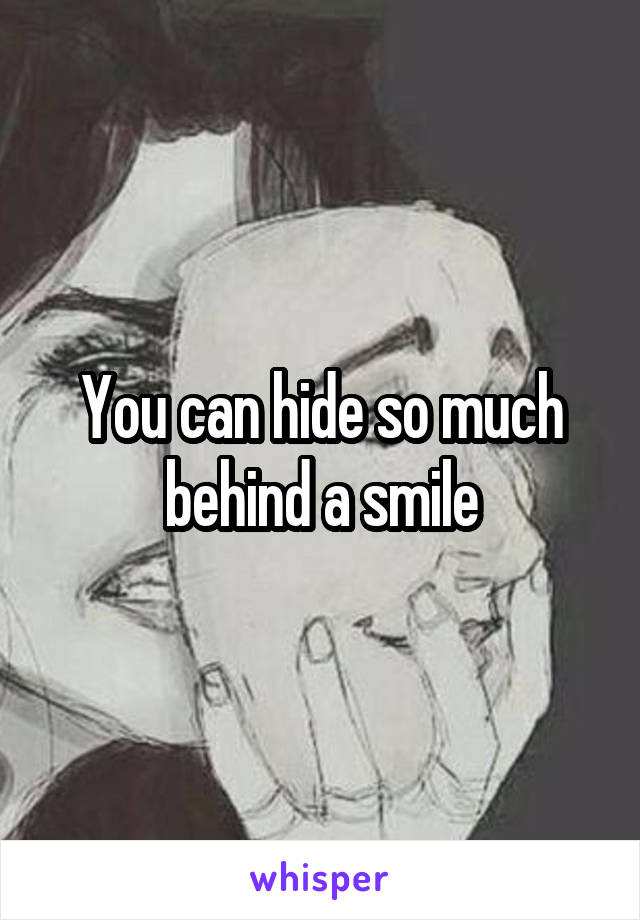 You can hide so much behind a smile