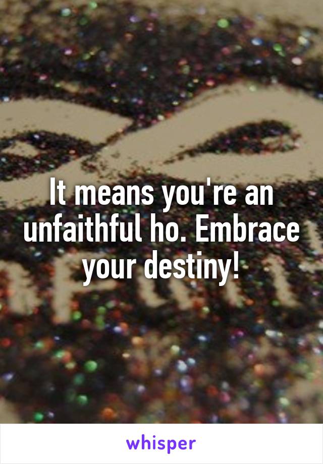 It means you're an unfaithful ho. Embrace your destiny!