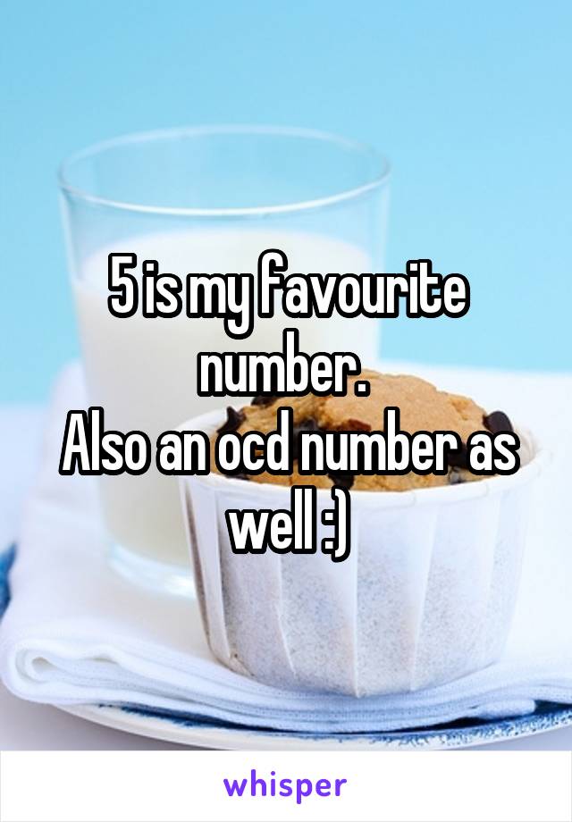 5 is my favourite number. 
Also an ocd number as well :)