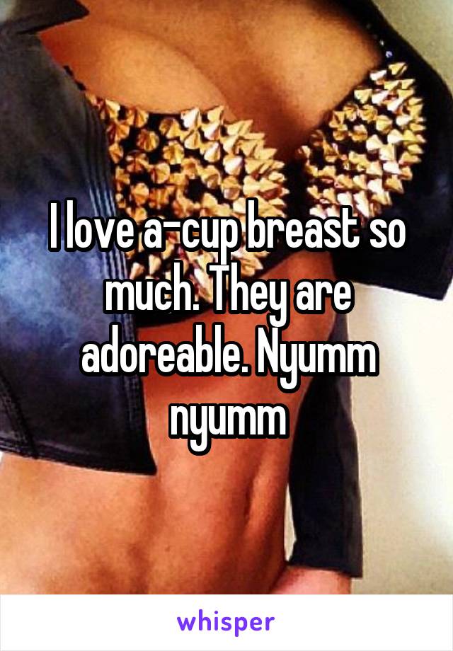 I love a-cup breast so much. They are adoreable. Nyumm nyumm