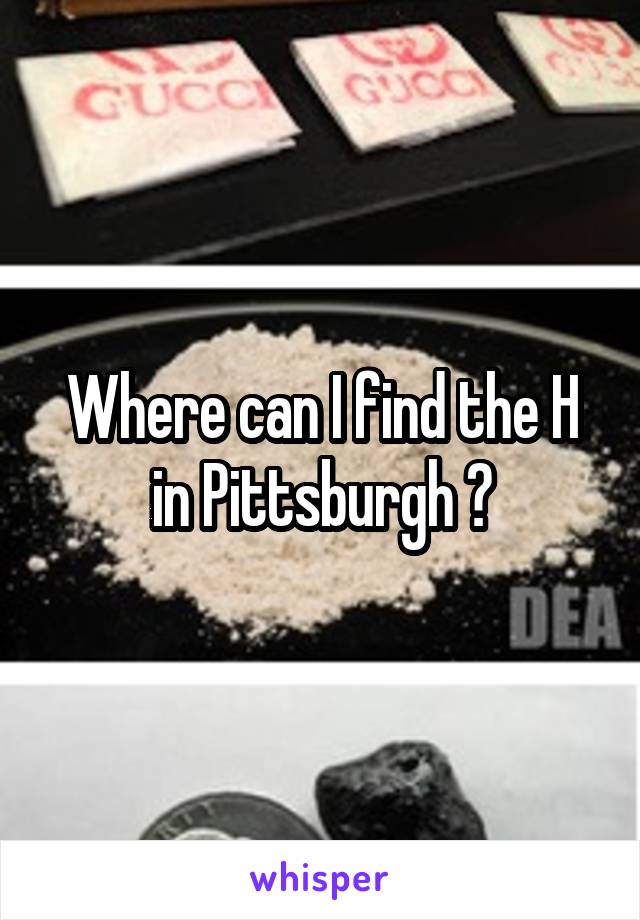 Where can I find the H in Pittsburgh ?