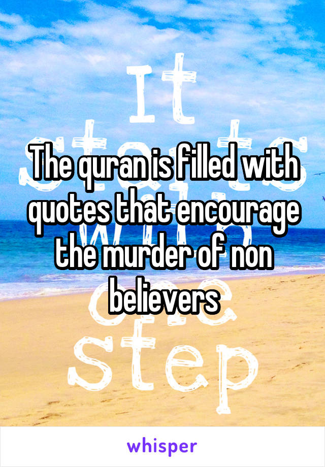 The quran is filled with quotes that encourage the murder of non believers