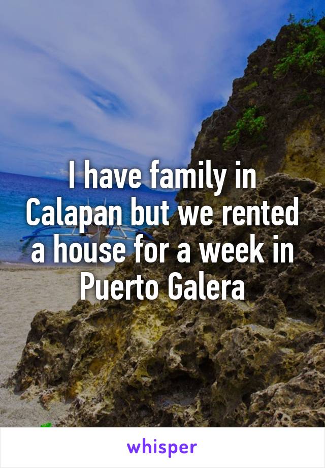 I have family in Calapan but we rented a house for a week in Puerto Galera