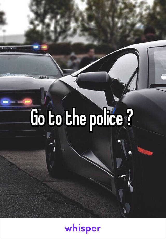 Go to the police ? 