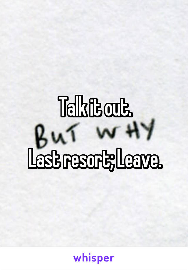 Talk it out.

Last resort; Leave.