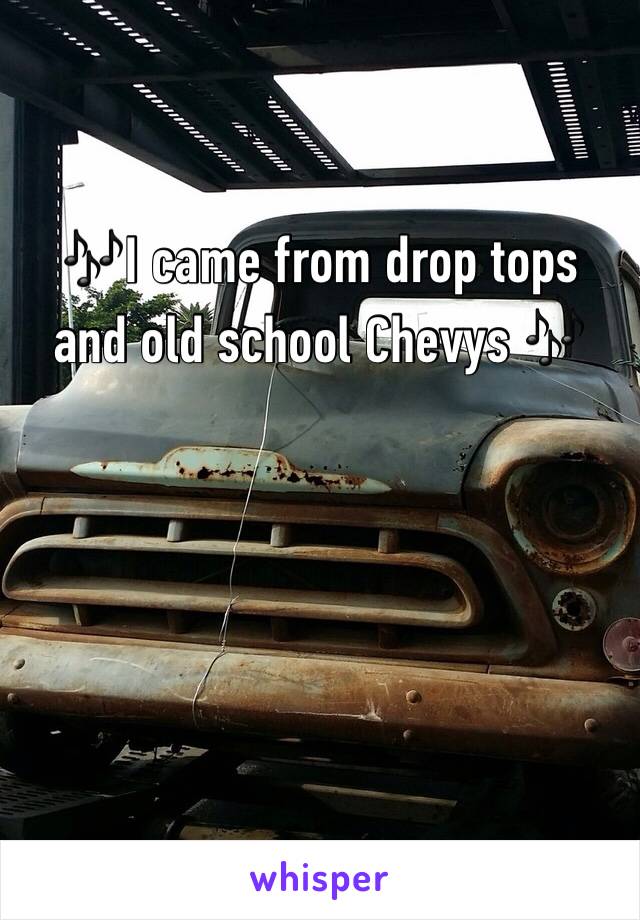 🎶I came from drop tops and old school Chevys 🎶