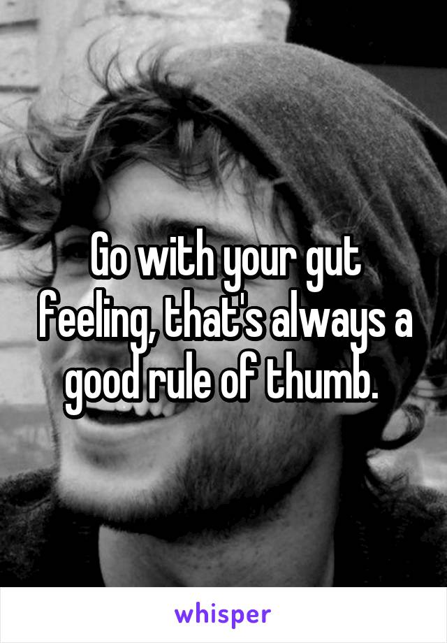 Go with your gut feeling, that's always a good rule of thumb. 