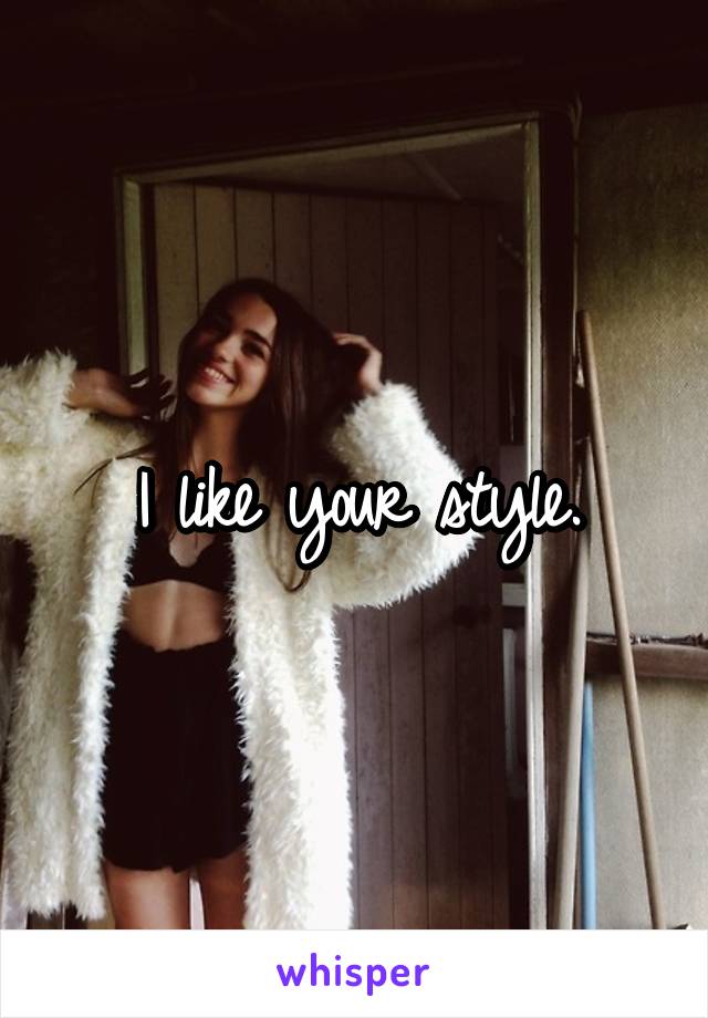 I like your style.