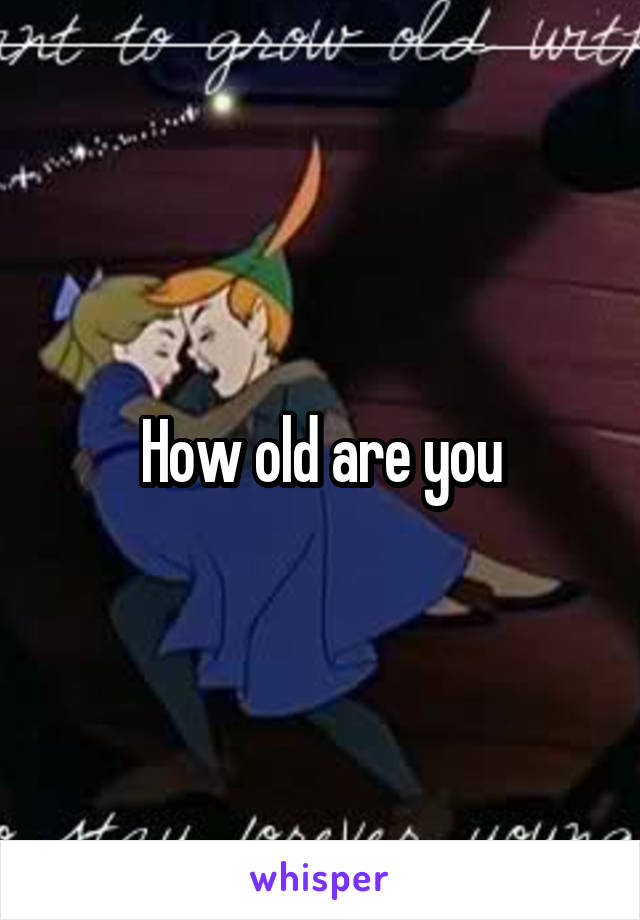 How old are you