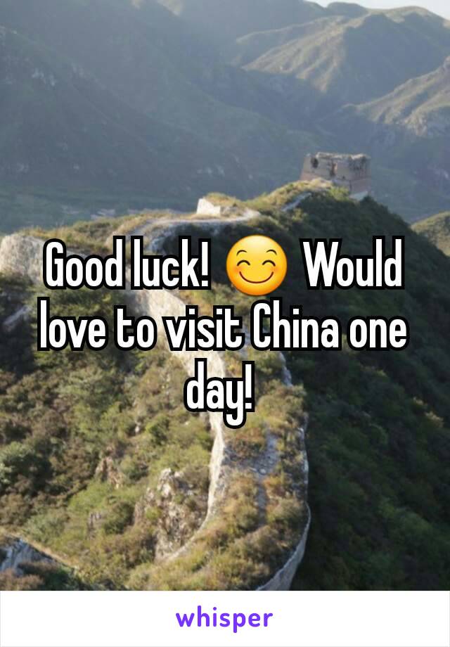 Good luck! 😊 Would love to visit China one day! 