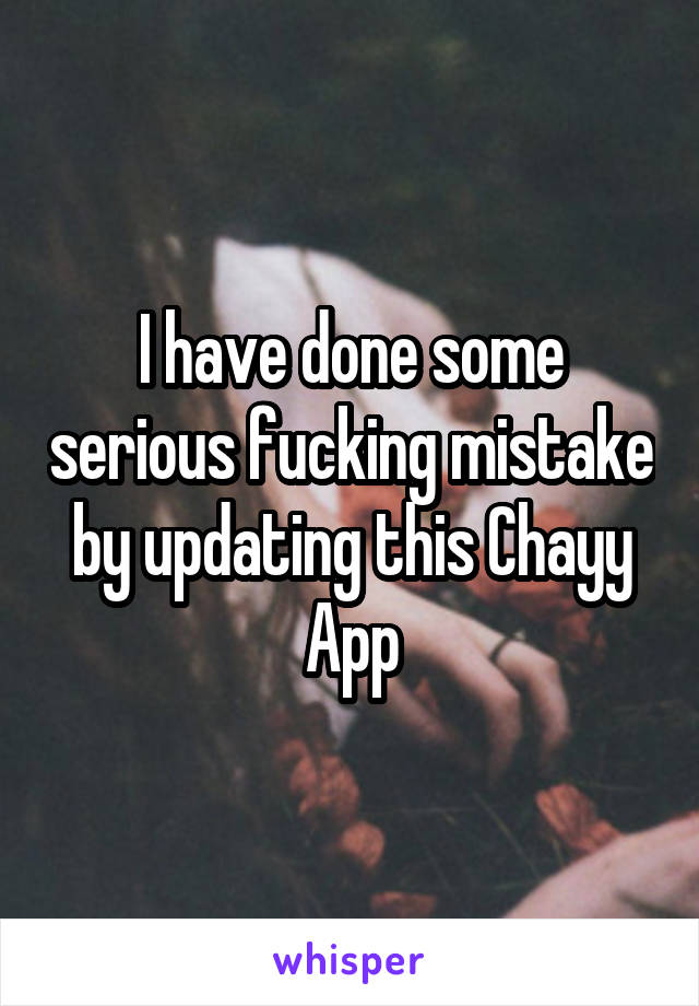 I have done some serious fucking mistake by updating this Chayy App