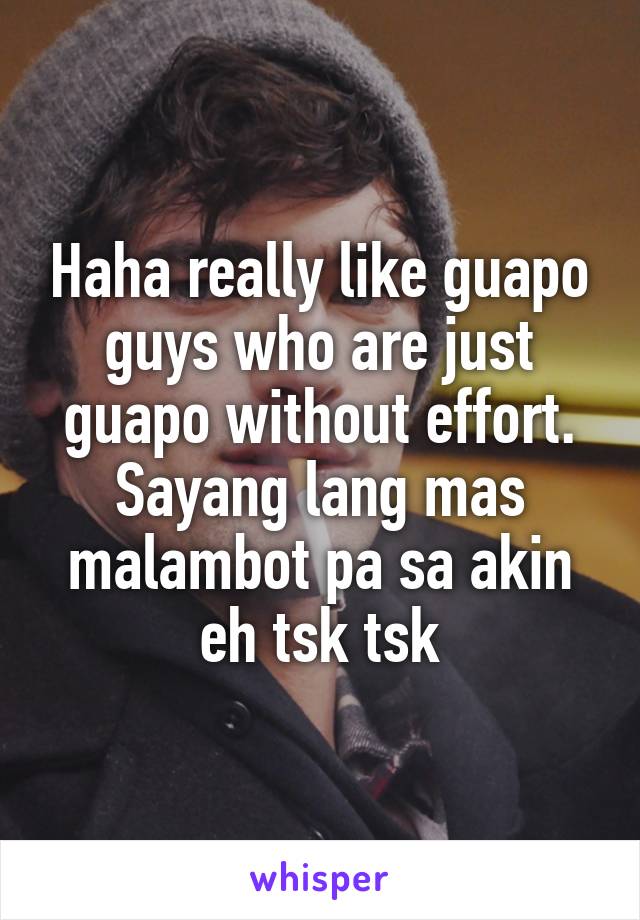 Haha really like guapo guys who are just guapo without effort. Sayang lang mas malambot pa sa akin eh tsk tsk