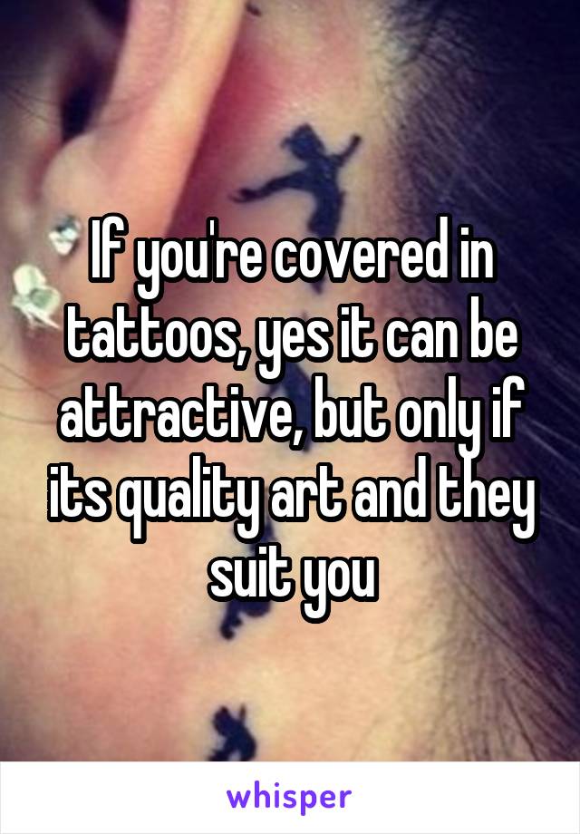 If you're covered in tattoos, yes it can be attractive, but only if its quality art and they suit you