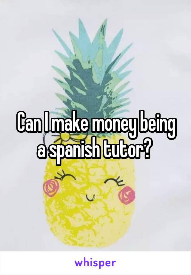 Can I make money being a spanish tutor? 