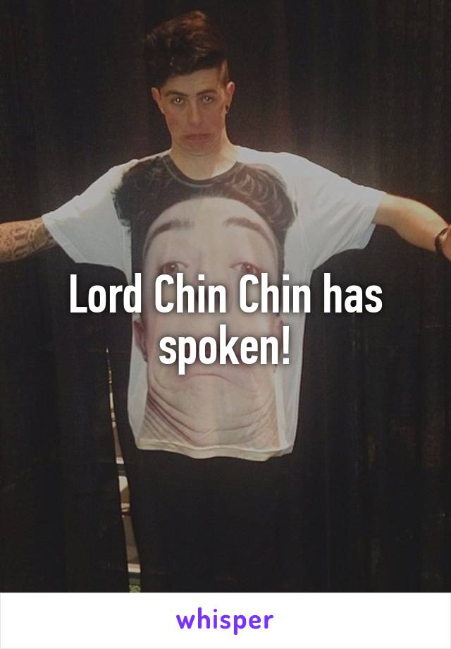 Lord Chin Chin has spoken!