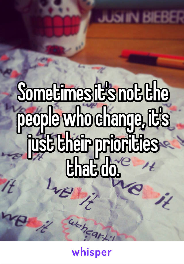 Sometimes it's not the people who change, it's just their priorities that do.