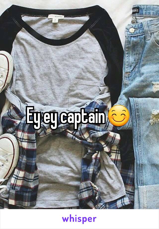 Ey ey captain😊