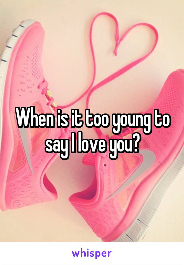 When is it too young to say I love you?