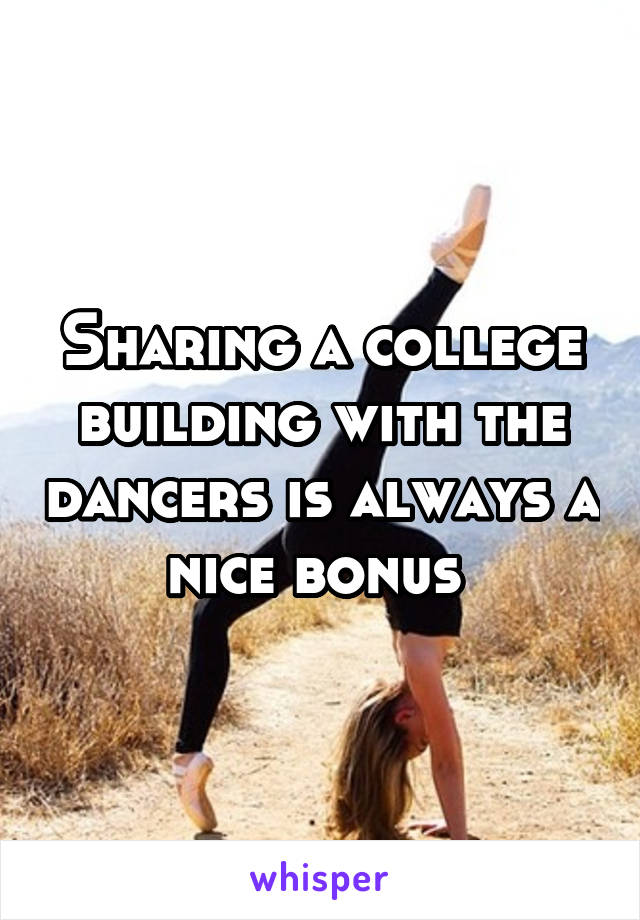 Sharing a college building with the dancers is always a nice bonus 