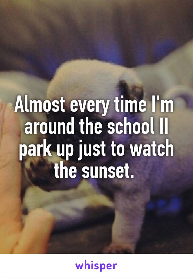 Almost every time I'm  around the school II park up just to watch the sunset. 