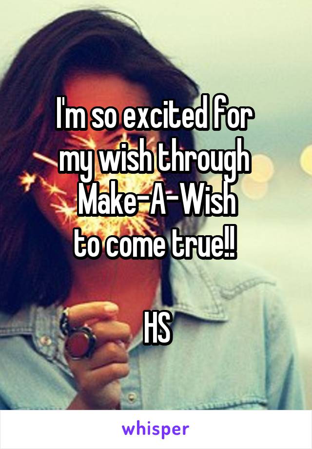 I'm so excited for 
my wish through 
Make-A-Wish
to come true!! 

HS