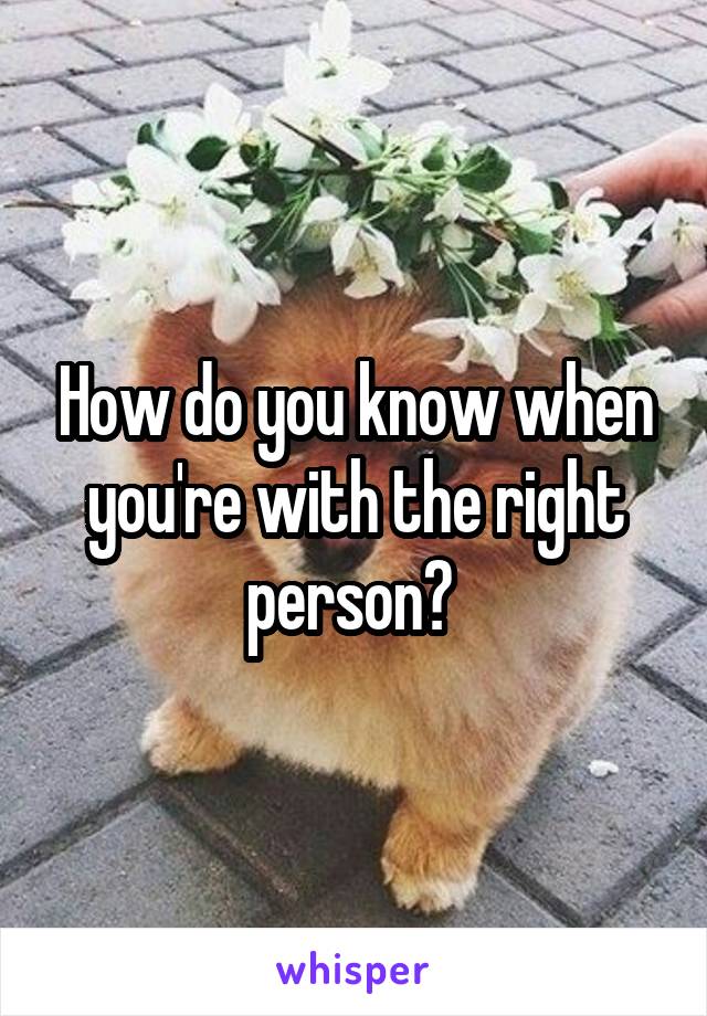 How do you know when you're with the right person? 