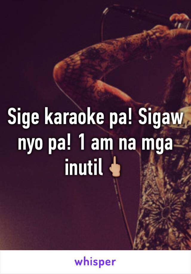 Sige karaoke pa! Sigaw nyo pa! 1 am na mga inutil🖕🏼