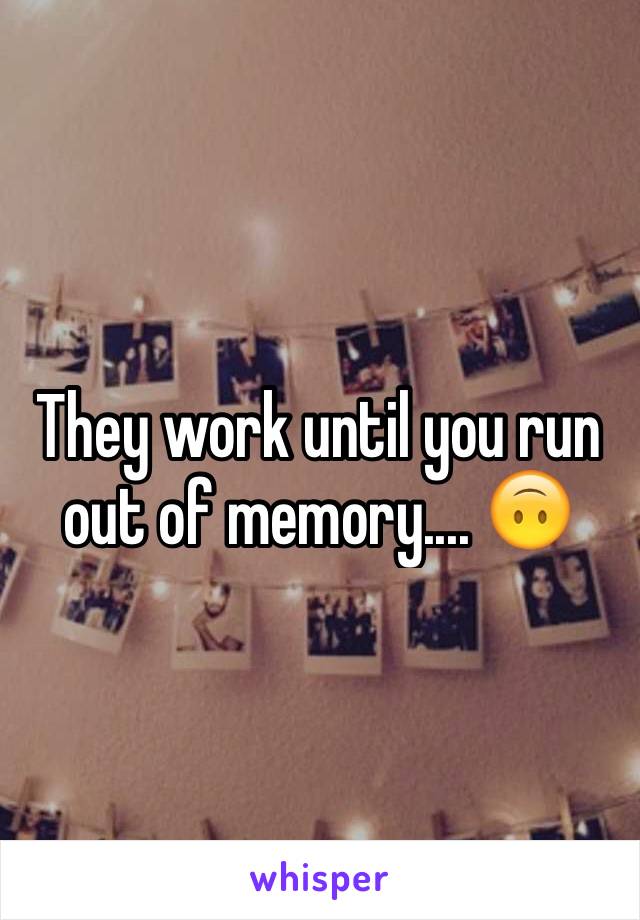 They work until you run out of memory.... 🙃