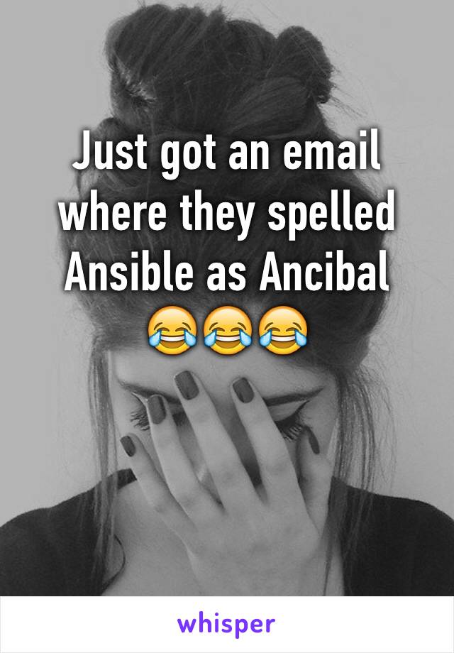 Just got an email where they spelled Ansible as Ancibal
😂😂😂