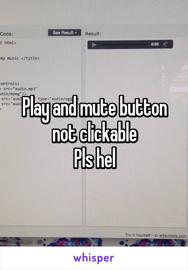 Play and mute button not clickable
Pls hel