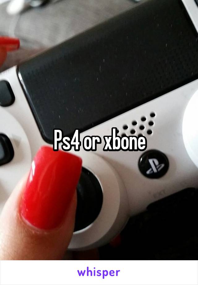 Ps4 or xbone