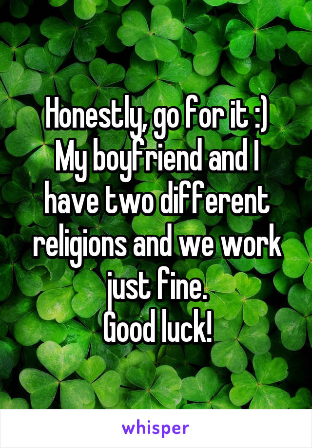 Honestly, go for it :)
My boyfriend and I have two different religions and we work just fine.
Good luck!