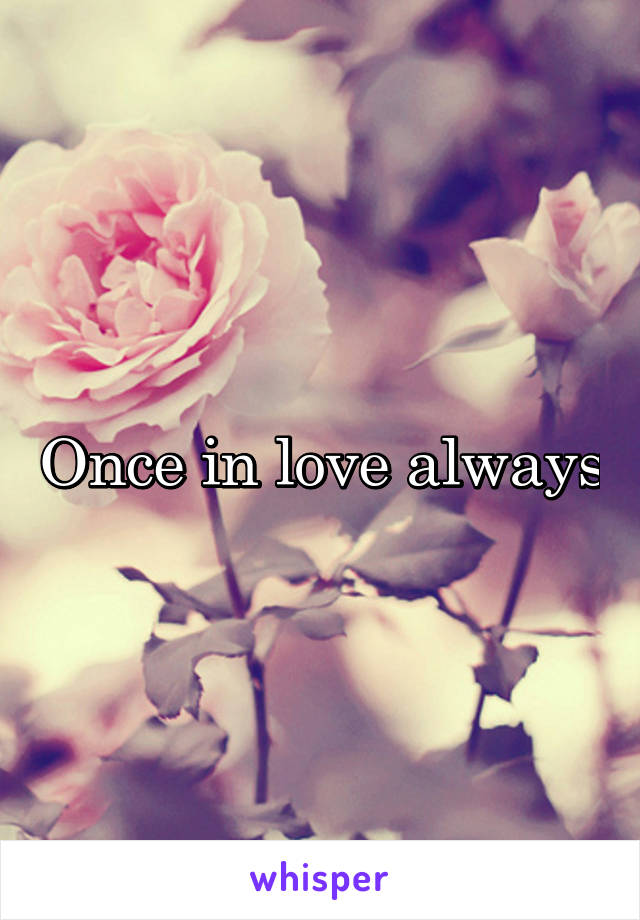 Once in love always