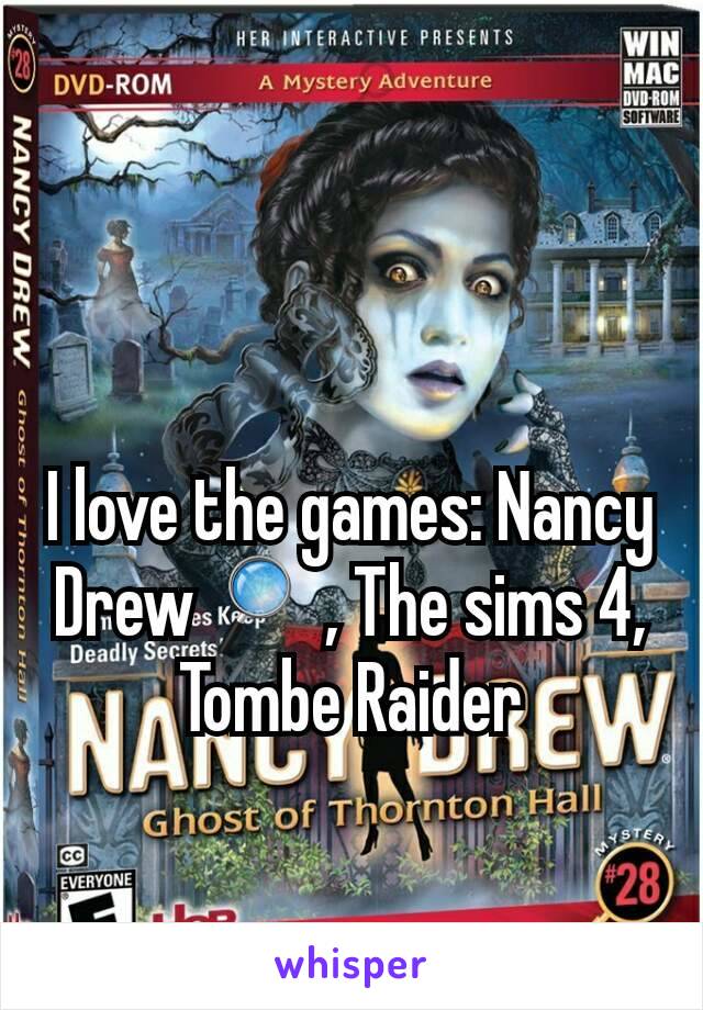 I love the games: Nancy Drew🔎 , The sims 4, Tombe Raider