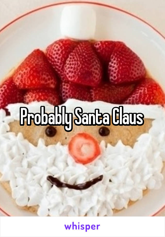 Probably Santa Claus 