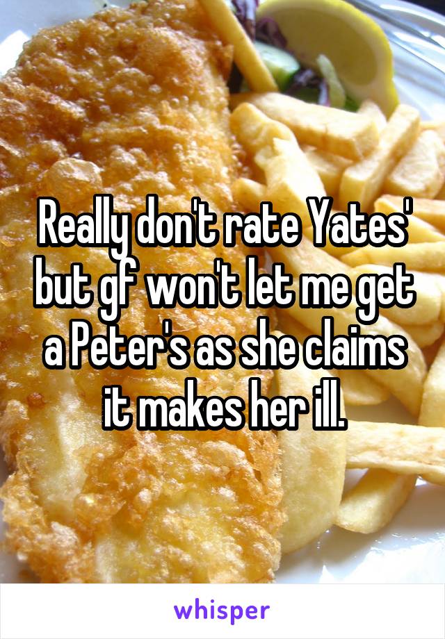 Really don't rate Yates' but gf won't let me get a Peter's as she claims it makes her ill.