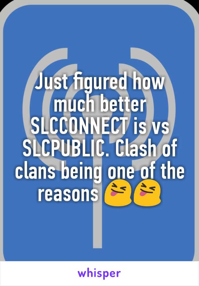 Just figured how much better SLCCONNECT is vs SLCPUBLIC. Clash of clans being one of the reasons 😝😝