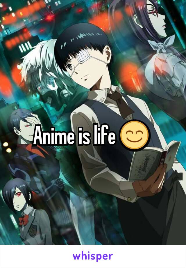 Anime is life 😊 